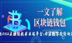 革命性ANX区块链技术云端平台：开启数字经济的