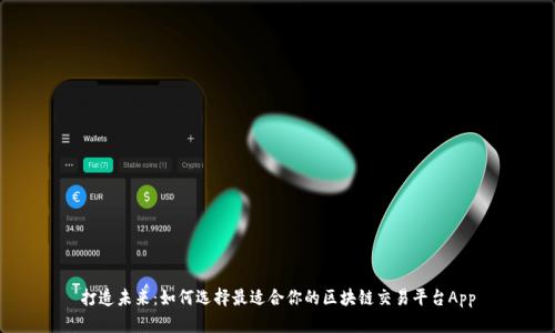 打造未来：如何选择最适合你的区块链交易平台App