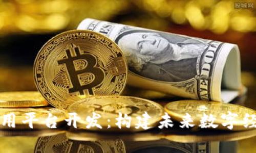 区块链应用平台开发：构建未来数字经济的基石