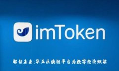 解锁未来：华正区块链平台为数字经济赋能