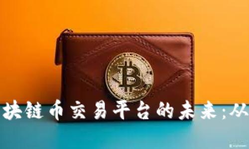 探索中国区块链币交易平台的未来：从概念到实践
