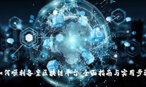 如何顺利备案区块链平台：全面指南与实用步骤