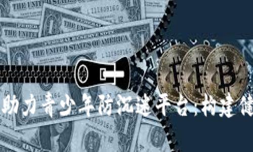 区块链技术助力青少年防沉迷平台：构建健康数字未来