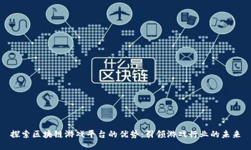 探索区块链游戏平台的优势：引领游戏行业的未来