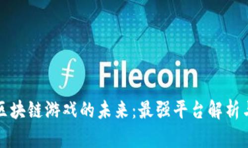 探索区块链游戏的未来：最强平台解析与推荐