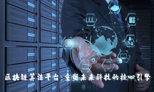 区块链算法平台：重塑未来科技的核心引擎