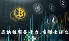 跨境金融区块链服务平台：重塑全球交易的未来