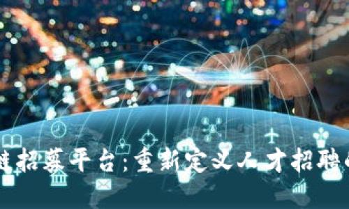 区块链招募平台：重新定义人才招聘的未来