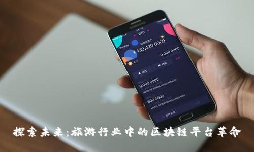探索未来：旅游行业中的区块链平台革命