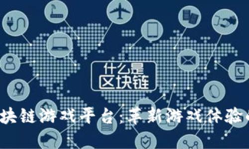2021年区块链游戏平台：革新游戏体验的数字未来