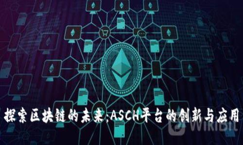探索区块链的未来：ASCH平台的创新与应用