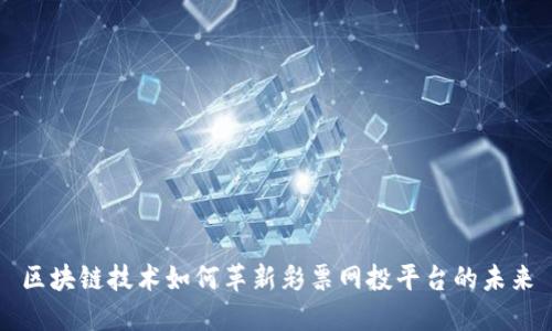 区块链技术如何革新彩票网投平台的未来