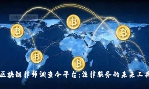 区块链律师调查令平台：法律服务的未来工具