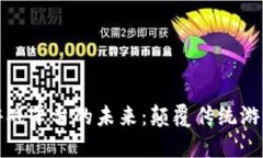 探索区块链游戏平台的未来：颠覆传统游戏产业