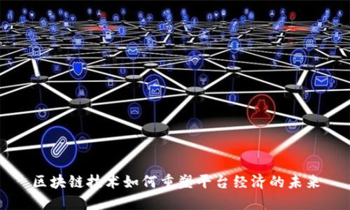 区块链技术如何重塑平台经济的未来