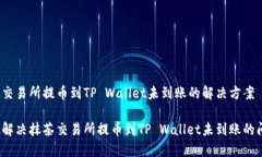 抹茶交易所提币到TP Wallet未到账的解决方案如何