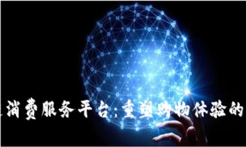 区块链消费服务平台：重塑购物体验的新秩序