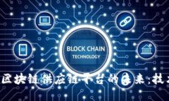 探索江西新余区块链供应链平台的未来：技术、