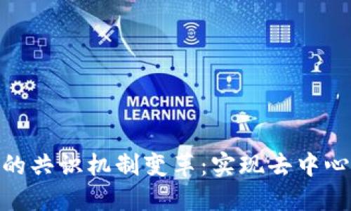 : 开源区块链平台的共识机制变革：实现去中心化与高效性的平衡