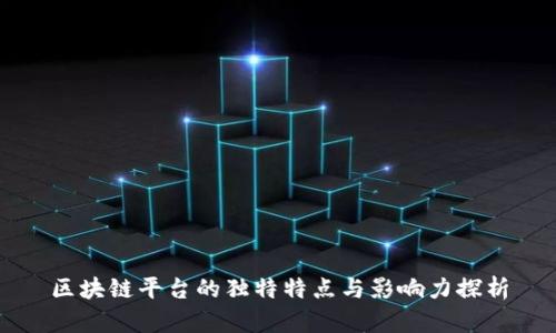 区块链平台的独特特点与影响力探析
