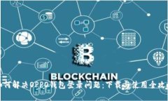 如何解决OPPO钱包登录问题：下载与使用全攻略
