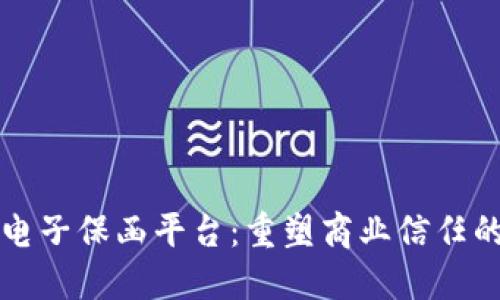 区块链电子保函平台：重塑商业信任的新基石