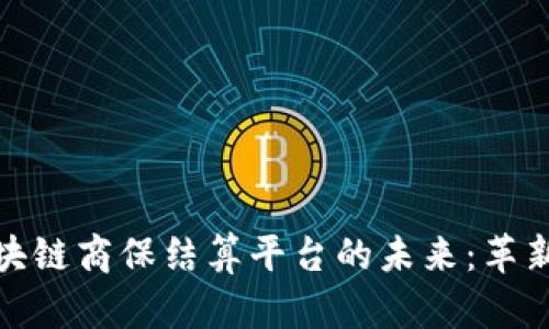探索区块链商保结算平台的未来：革新与挑战