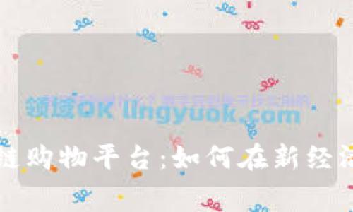 探索便宜的区块链购物平台：如何在新经济中实现智能消费