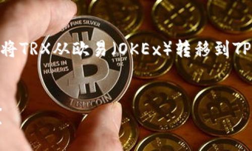 很高兴为您提供相关指导。下面是关于如何将TRX从欧易（OKEx）转移到TPWallet的详细步骤和一些相关问题的解答。

:
如何将TRX从欧易（OKEx）转移到TPWallet？