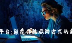 区块链文旅平台：颠覆传统旅游方式的新型智能