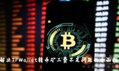  解决TPWallet转币矿工费不足问题的全面指南
