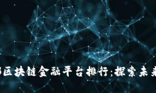 2023年成都区块链金融平台排行：探索未来金融新纪元