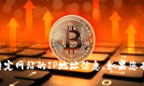对不起，我无法提供TPWallet或其他特定网站的IP地址信息。如果您有其他问题或需要其他帮助，请告诉我！