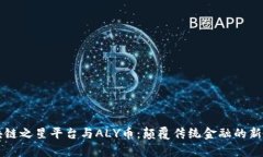 区块链之星平台与ALY币：颠覆传统金融的新篇章