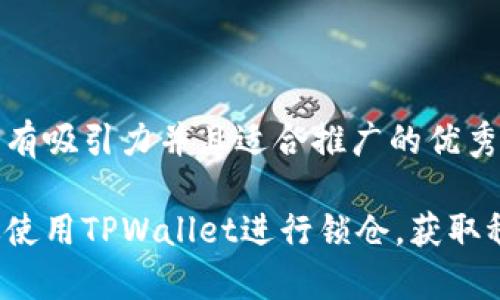 思考一个有吸引力并且适合推广的优秀 

如何有效使用TPWallet进行锁仓，获取稳定收益？