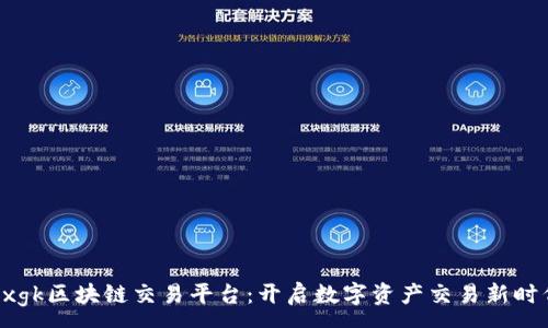 :
uxgk区块链交易平台：开启数字资产交易新时代