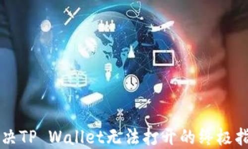 
解决TP Wallet无法打开的终极指南