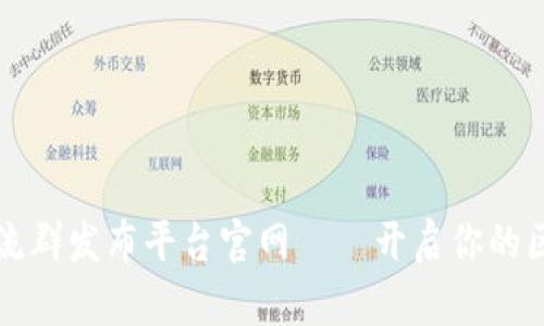区块链交流群发布平台官网——开启你的区块链之旅