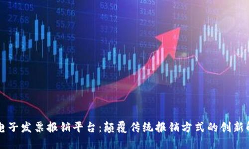 区块链电子发票报销平台：颠覆传统报销方式的创新解决方案