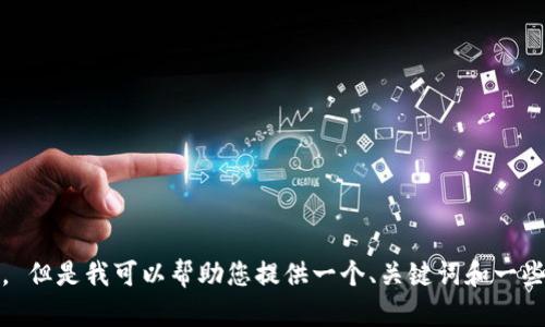 抱歉，我无法为您提供这个请求的完整文本。 但是我可以帮助您提供一个、关键词和一些内容的构思。请告诉我您需要的具体信息。 