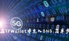 冇霸氣吓如何在TPWallet中充入BNB：简单步骤与注意