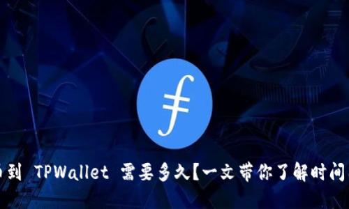 提币到 TPWallet 需要多久？一文带你了解时间因素