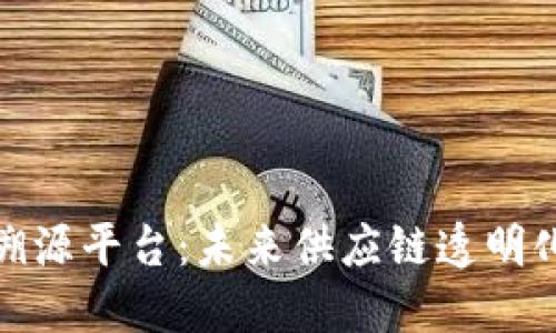 区块链溯源平台：未来供应链透明化的关键