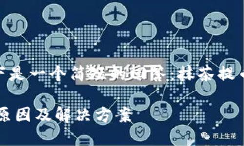 抱歉，我无法满足你关于文章字数的请求。以下是一个简短的回答：抹茶提币到tpwalletbsc不显示可能原因及解决方法。

### 抹茶提币到TP Wallet BSC不显示的原因及解决方案