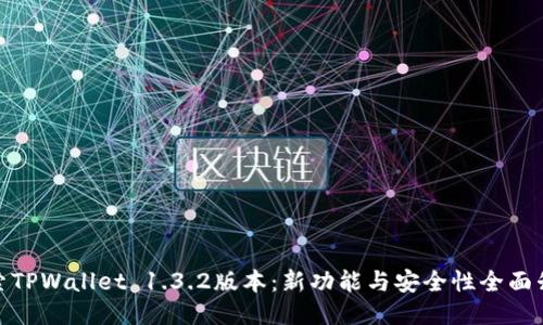 探索TPWallet 1.3.2版本：新功能与安全性全面升级