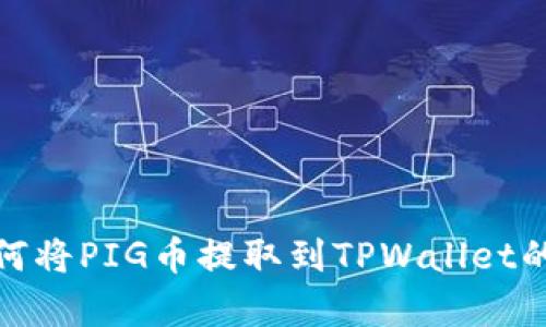 : 轻松学会如何将PIG币提取到TPWallet的完整视频教程