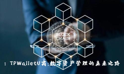 : TPWalletU商：数字资产管理的未来之路