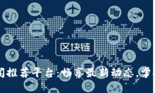 区块链新闻推荐平台：畅享最新动态，掌握行业脉搏