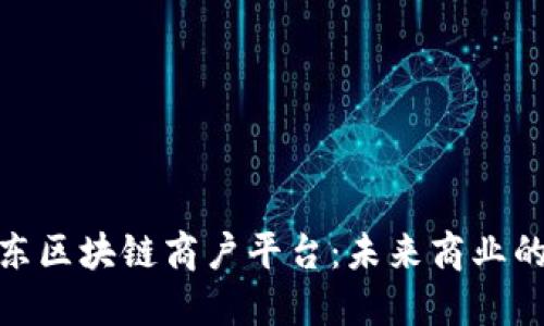 探索广东区块链商户平台：未来商业的新机遇