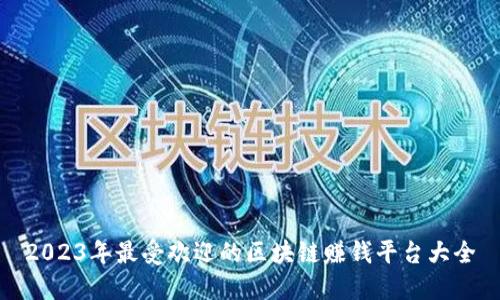 2023年最受欢迎的区块链赚钱平台大全